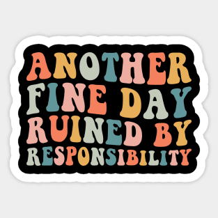 Another Fine Day Ruined By Responsibility Sticker